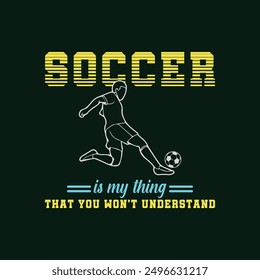 Soccer Is My Thing That You Won't Understand. Soccer and Football. Sports Vector Illustration quote. Design for female t shirt, print, gift card, label sticker, mug design, POD. 