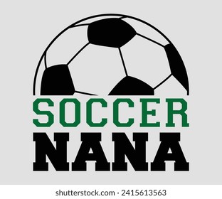 Soccer nana T-shirt, Soccer Quote, Soccer Saying, Soccer Ball Monogram, Football Shirt, Game Day, Cut File For Cricut And Silhouette