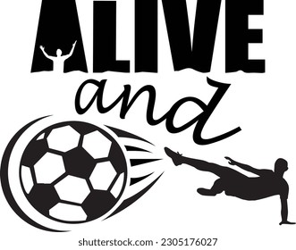 A Soccer player kicking a football and hitting the goal with text quote saying "Alive and kicking". Best for gamers and sports fan players to print on tee shirts or use as a sticker.