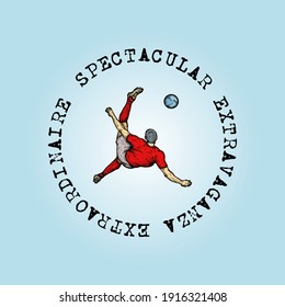 A soccer player making a spectacular overhead bicycle-kick with the title: Spectacular Extravaganza Extraordinaire. Hand drawn vector illustration.