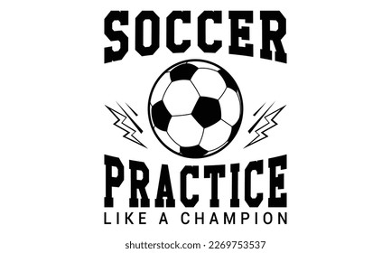 Soccer Practice Like A champion T-Shirt Design Vector Illustration For Print, Poster, Card, Mugs, Bags, Invitations, Parties, Etc.