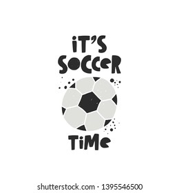 It's soccer time. Hand-lettering phrase. Motivational quote design. Vector illustration for sport background, inspirational poster, banner, print, placard, t-shirt, card, sportswear, tournament