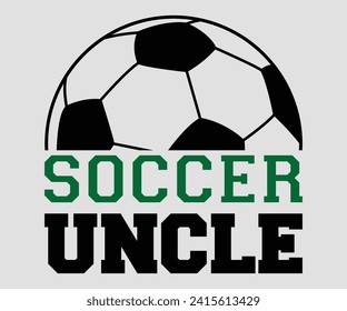 Soccer uncle T-shirt, Soccer Quote, Soccer Saying, Soccer Ball Monogram, Football Shirt, Game Day, Cut File For Cricut And Silhouette