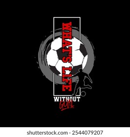  SOCCER , What Life Without Goal , tee graphic vector illustration