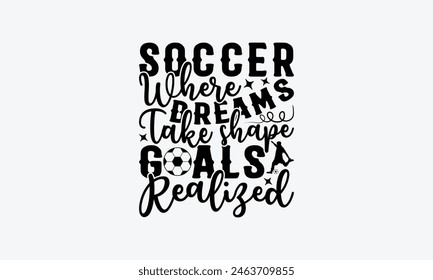 Fútbol Donde Los Sueños Toman Forma Objetivos Realizados - Diseño De Camisetas De Fútbol, Jugando Citas, Diseño De Caligrafía De Frase Escrita A Mano, Frase De Letras Dibujadas A Mano Aislado Sobre Fondo Blanco.