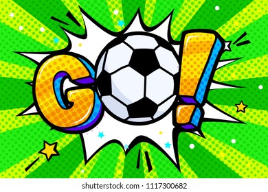 Soccer world cup 2018 in pop art style. Go word with soccer ball in sound speech bubble. Word cartoon expression vector illustration.