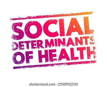 Social determinants of health - economic and social conditions that influence individual and group differences in health status, text concept stamp