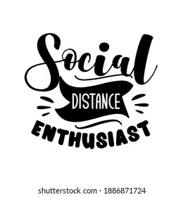 Social Distance Enthusiast - funny phrase in covid-19 pandemic self isolated period. Good for T shirt print, poster, card, mug, and other gifts design.