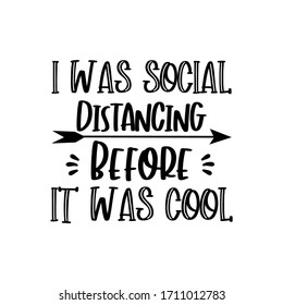 I was social distancing before it was cool- funny text, with arrow.
Good for poster, banner, T shirt print, and gift design.
