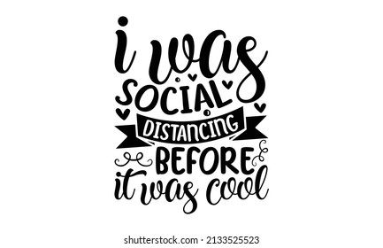 I was social distancing before it was cool -  funny, comical, black humor lettering quote about Valentine s day. The unique anti-valentine slogan for Good for the monochrome religious