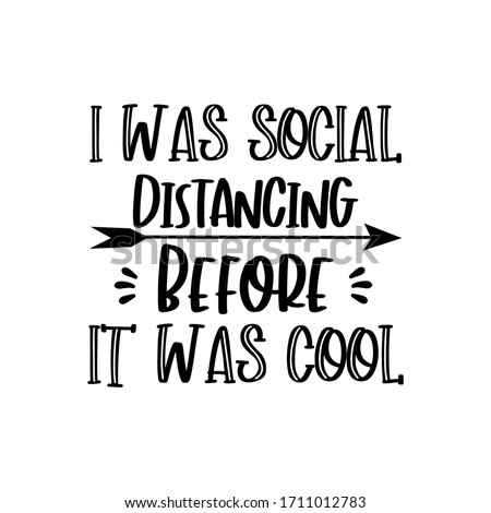 I was social distancing before it was cool- funny text, with arrow.
Good for poster, banner, T shirt print, and gift design.
