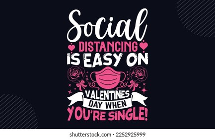Social Distancing Is Easy On Valentines Day When You’re Single! - Happy Valentine's Day T shirt Design, Hand drawn lettering and calligraphy, Svg Files for Cricut, Instant Download, Illustration for p