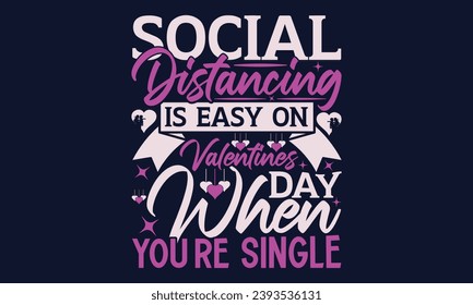 Social Distancing ist einfach am Valentinstag, wenn Sie Single sind! - Valentinstag T- Shirt Design, Vektorgrafik, handgeschriebener Vektorgrafik   Design, Illustration für Drucke auf T-Shirts, Flaggen, Poster, 