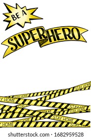 Social distancing hand lettered sign "Be A Superhero. Stay Home". Super Hero Banner. Stay Home police tape. Yellow and black vector illustration. Coronavirus infection spread prevention message