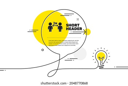 Social distancing icon. Continuous line idea chat bubble banner. 2 meters distance between sign. Coronavirus pandemic symbol. Social distancing icon in chat message. Vector