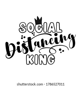 Social Distancing King - Coronavirus  Covid-19 quarantine quote, antisocial lifestyle. Encouraging slogan for the duration of coronavirus. Good for t-shirts, gifts, mugs, social media posts.