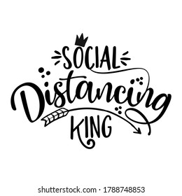 Social Distancing King - Coronavirus  Covid-19 quarantine quote, antisocial lifestyle. Encouraging slogan for the duration of coronavirus. Good for t-shirts, gifts, mugs, social media posts.