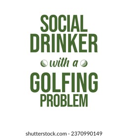 Social Drinker with a Golfing Problem. Golf t shirt design. Sports vector quote. Design for t shirt, typography, print, poster, banner, gift card, label sticker, flyer, mug design etc. Eps-10. POD.