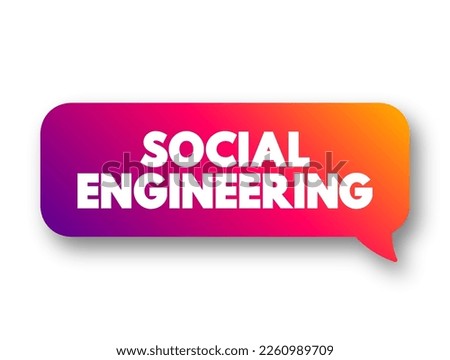 Social Engineering - psychological manipulation of people into performing actions or divulging confidential information, text concept message bubble