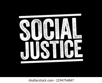 Social Justice Is Justice In Terms Of The Distribution Of Wealth, Opportunities, And Privileges Within A Society, Text Stamp Concept Background