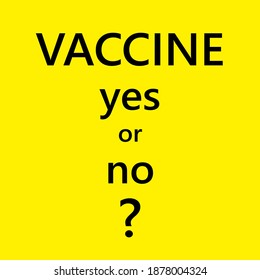 Social question about vaccination. Yes or no, to do or not to do. Black text over bright yellow background attracting attention.	
