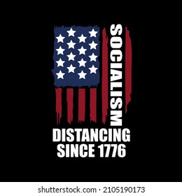 Socialism Distancing Since 1776 , Funny Anti Socialism , American Flag , design is perfect for projects, to be printed on t-shirts