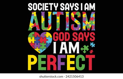 Society Says I Am Autism God Says I Am Perfect - Autism T Shirt Design, Hand drawn lettering phrase, Cutting and Silhouette, card, Typography Vector illustration for poster, banner, flyer and mug.