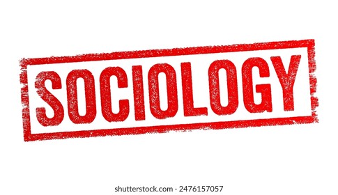 Sociology is the scientific study of society, social relationships, and human behavior within societal contexts, text concept stamp