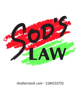 Sod's law - simple handwritten fancy quote, American slang, urban dictionary. Print for poster, t-shirt, bag, postcard, flyer, sticker, sweatshirt, cup, badge. Funny original simple vector