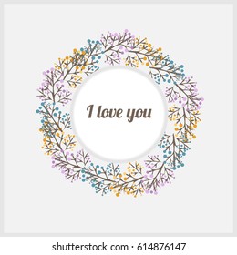 Soft colored vector greeting card with flowers. I love you. Wreath of pink, yellow, blue flowers around. 