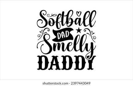 Softball dad smelly daddy- Firefighter t- shirt design, Hand drawn vintage hand lettering for Cutting Machine, Silhouette Cameo, Cricut, Isolated on white background.
