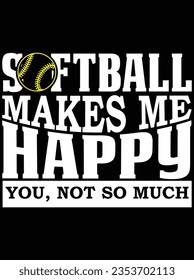 Softball makes me happy you not so much vector art design, eps file. design file for t-shirt. SVG, EPS cuttable design file