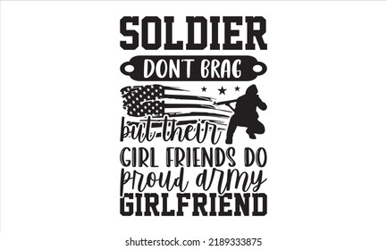 Soldier Don’t Brag But Their Girl Friends Do Proud Army Girlfriend - Veteran T shirt Design, Modern calligraphy, Cut Files for Cricut Svg, Illustration for prints on bags, posters