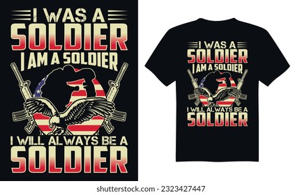 I Was A Soldier I Am A Soldier I Will Always Be A Soldier - Veteran t-shirt design, funny military, us army, typography vector illustration