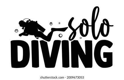 Solo diving- Scuba Diving t shirts design, Hand drawn lettering phrase, Calligraphy t shirt design, Isolated on white background, svg Files for Cutting Cricut and Silhouette, EPS 10