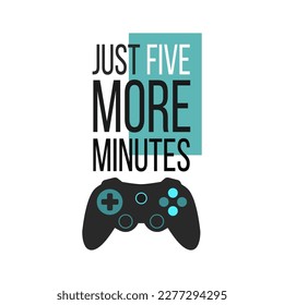 Solo print illustration with gamepad and lettering Just five more minutes. Stylish inscription for apparel, room decor, tee print design, poster and greeting card