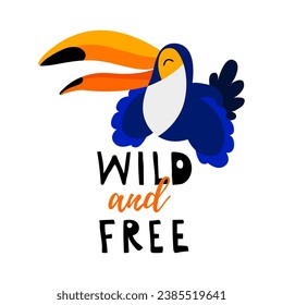 Solo print illustration with toucan and hand drawn lettering Wild and free. Funny bird for apparel, room decor, tee print design, poster and greeting card