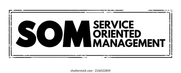 SOM Service Oriented Management - infrastructure that companies need to support the ongoing functionality, acronym text stamp