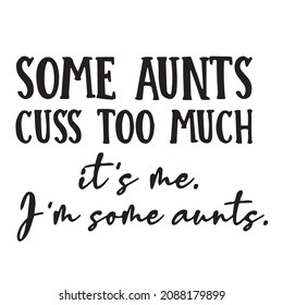 some aunts cuss too much it's me i'm some aunts background inspirational quotes typography lettering design