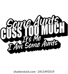 some aunts cuss too much its me im some aunts black vector graphic design and cut file