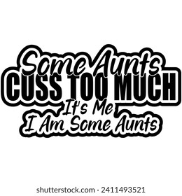 some aunts cuss too much its me im some aunts black vector graphic design and cut file