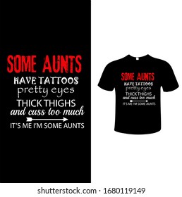 Some Aunts Have Tattoos Pretty Eyes Thick Thighs And Cuss Too Much It’s Me I’m Some Aunts T-Shirt