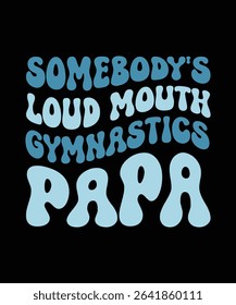SOME BODY'S LOUD MOUTH GYMNASTICS PAPA.T-SHIRT DESIGN. PRINT TEMPLATE.TYPOGRAPHY VECTOR ILLUSTRATION. 