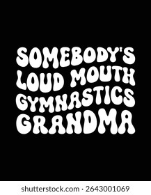 SOME BODY'S LOUD MOUTH GYMNASTICS GRANDMA	T-SHIRT DESIGN. PRINT TEMPLATE.TYPOGRAPHY VECTOR ILLUSTRATION.