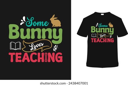 Some Bunny Love Teaching T shirt Design, vector illustration, graphic template, print on demand, typography, vintage, eps 10, textile fabrics, retro style, element, apparel, easter day tshirt, tee