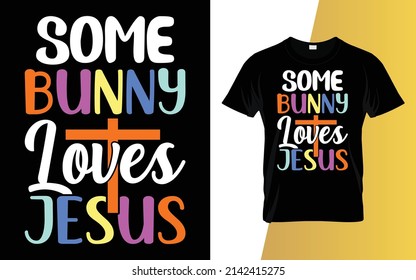 Some bunny loves Jesus Happy Easter Day T-Shirt Design.