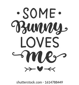 Some bunny loves me. Easter cute brush lettering. Hand lettered quote for poster, kids apparel design. Modern calligraphy, isolated on white background.Vector illustration