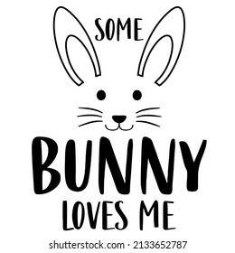 
some bunny loves me

Trending vector quote on white background for t shirt, mug, stickers etc.
