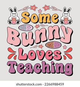 Some bunny loves teaching, Sublimation, Easter, Happyeaster, Easter T-shirt, Easter Quotes, Easterbunny, Sublimation Design, Easter Sublimation, T-shirt, Eastersunday, Happy Easterday.