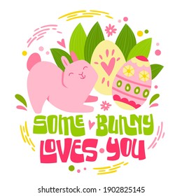 Some bunny loves you - cute hopping Easter bunny rabbit with batch of Easter eggs and lettering pun phrase. Spring colors design for prints, posters, banners. Easter egg, flowers and splashes design.